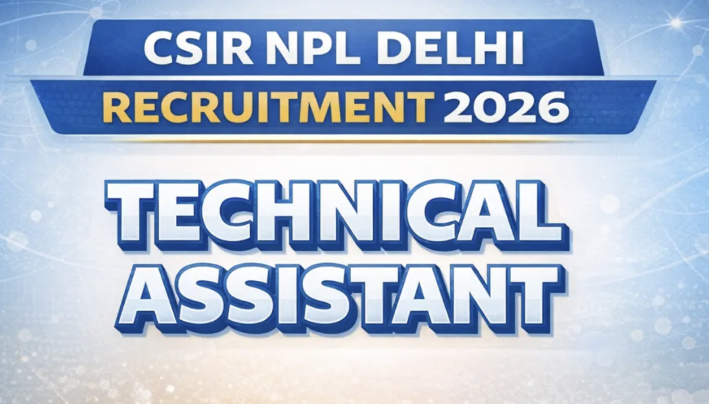CSIR NPL Hiring: Apply Now for Technical Assistant Recruitment 2026